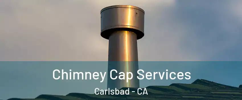 Chimney Cap Services Carlsbad - CA