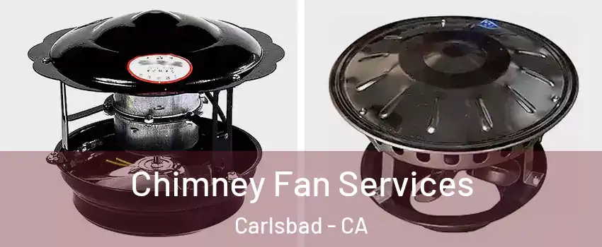 Chimney Fan Services Carlsbad - CA