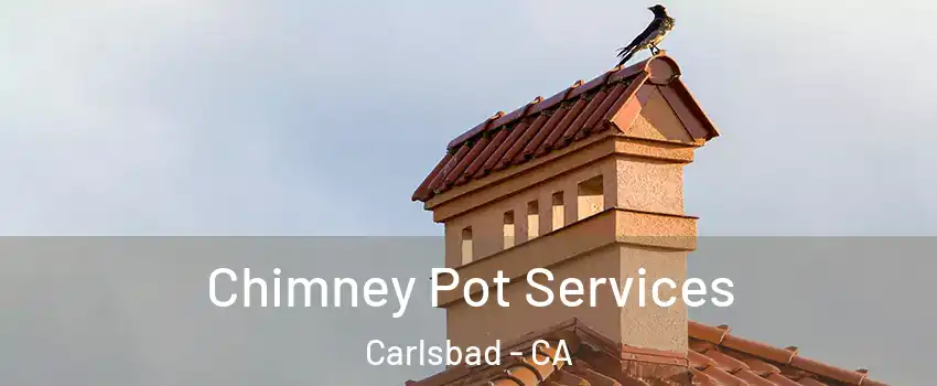 Chimney Pot Services Carlsbad - CA