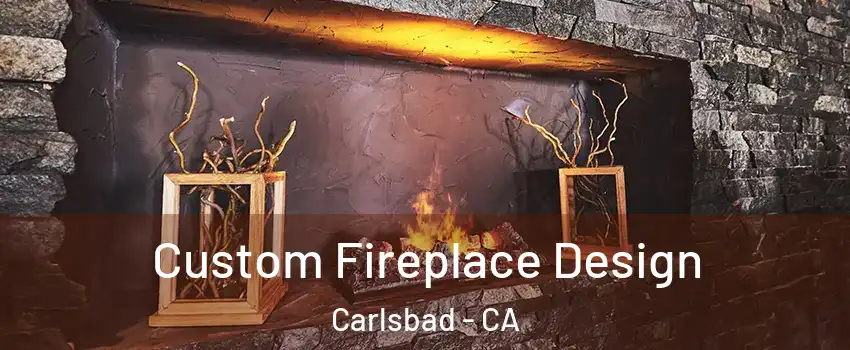 Custom Fireplace Design Carlsbad - CA