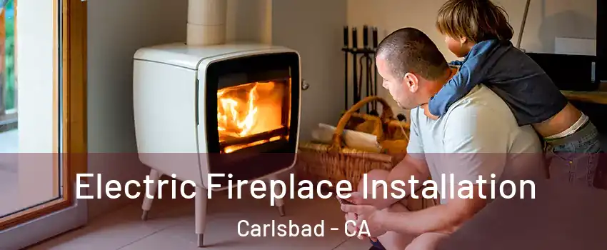 Electric Fireplace Installation Carlsbad - CA