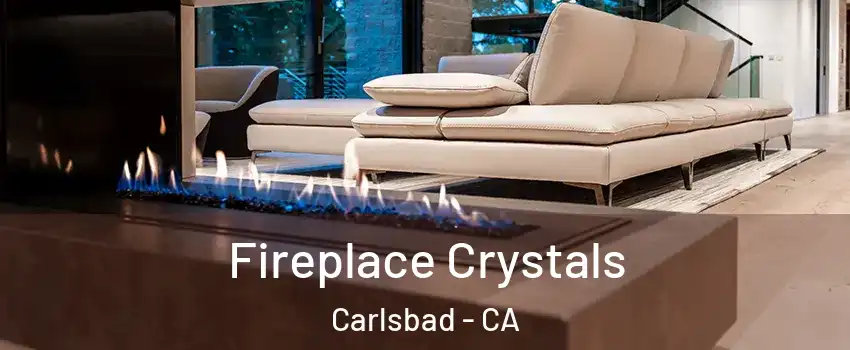 Fireplace Crystals Carlsbad - CA