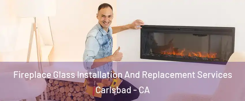 Fireplace Glass Installation And Replacement Services Carlsbad - CA