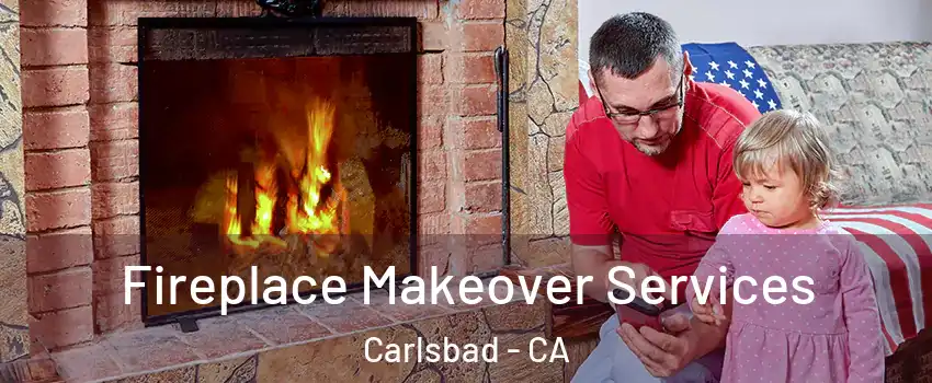Fireplace Makeover Services Carlsbad - CA