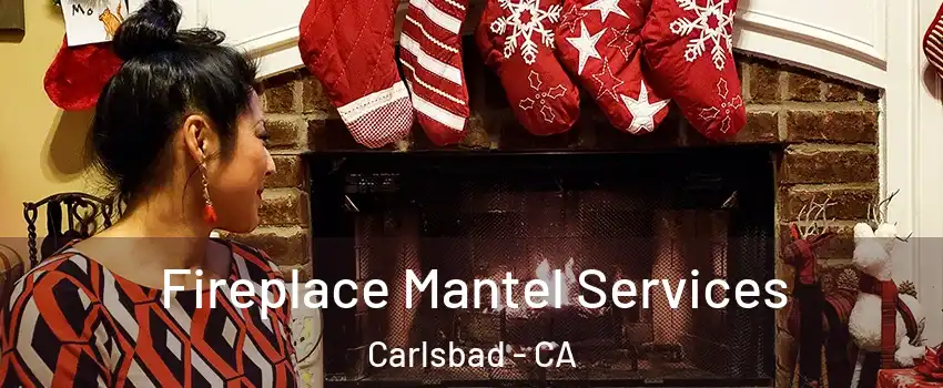 Fireplace Mantel Services Carlsbad - CA