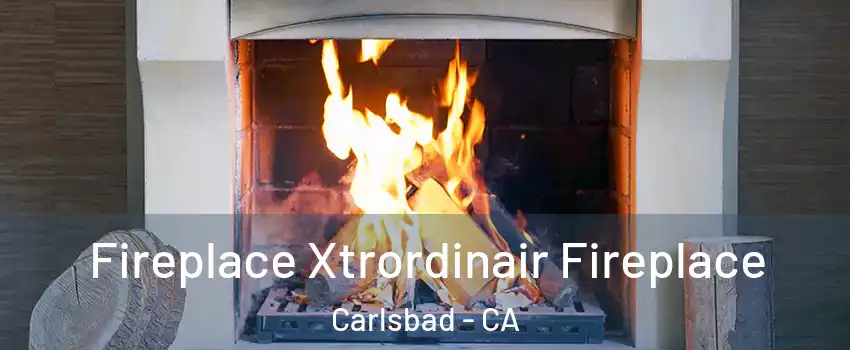 Fireplace Xtrordinair Fireplace Carlsbad - CA