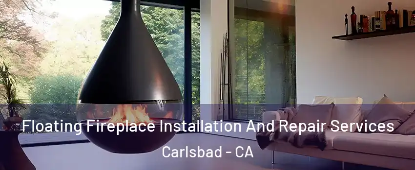Floating Fireplace Installation And Repair Services Carlsbad - CA
