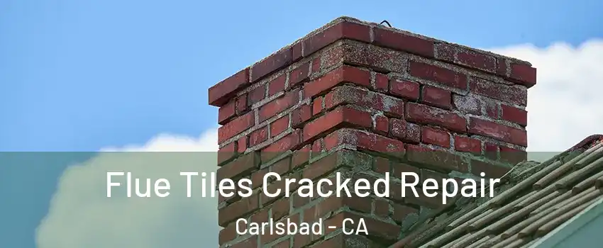 Flue Tiles Cracked Repair Carlsbad - CA