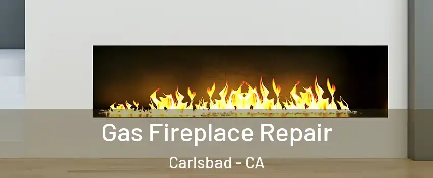 Gas Fireplace Repair Carlsbad - CA