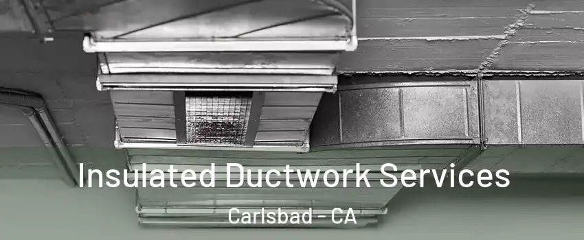 Insulated Ductwork Services Carlsbad - CA