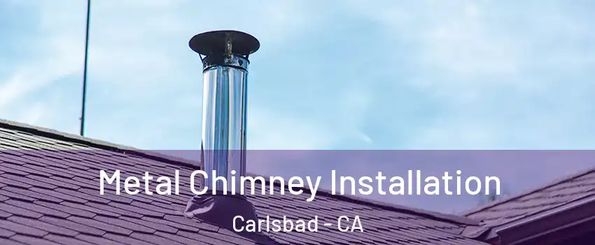 Metal Chimney Installation Carlsbad - CA