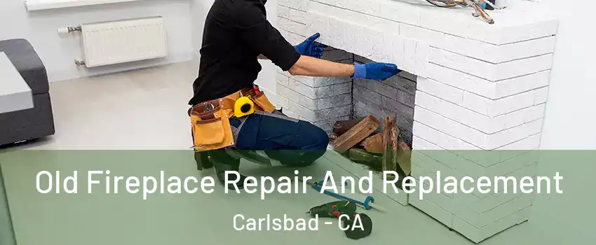 Old Fireplace Repair And Replacement Carlsbad - CA