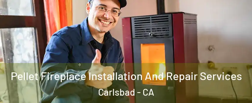 Pellet Fireplace Installation And Repair Services Carlsbad - CA