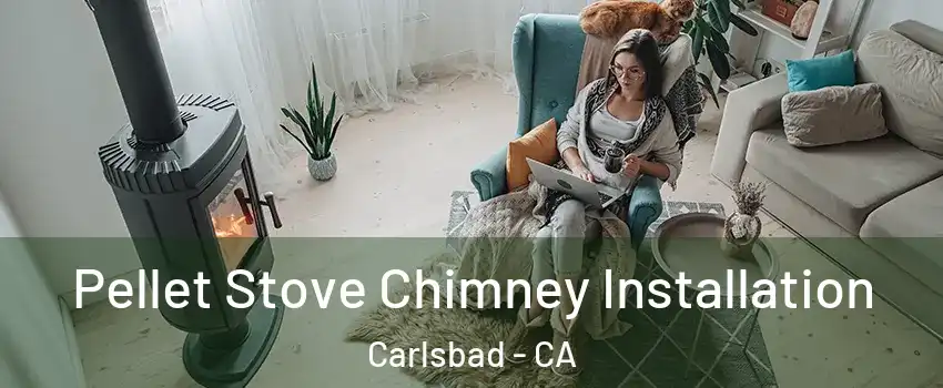 Pellet Stove Chimney Installation Carlsbad - CA