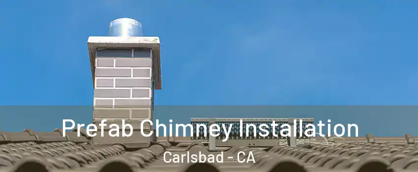 Prefab Chimney Installation Carlsbad - CA
