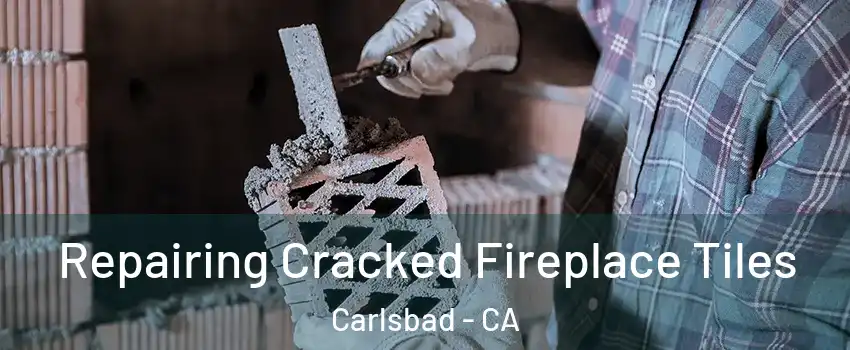 Repairing Cracked Fireplace Tiles Carlsbad - CA