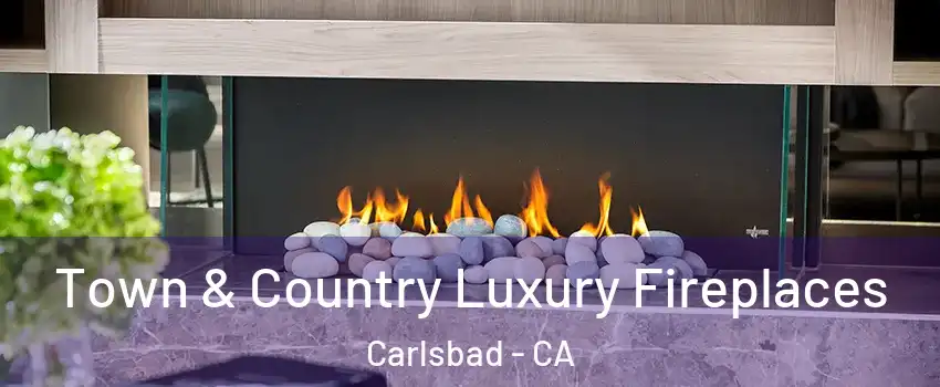 Town & Country Luxury Fireplaces Carlsbad - CA