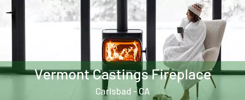 Vermont Castings Fireplace Carlsbad - CA