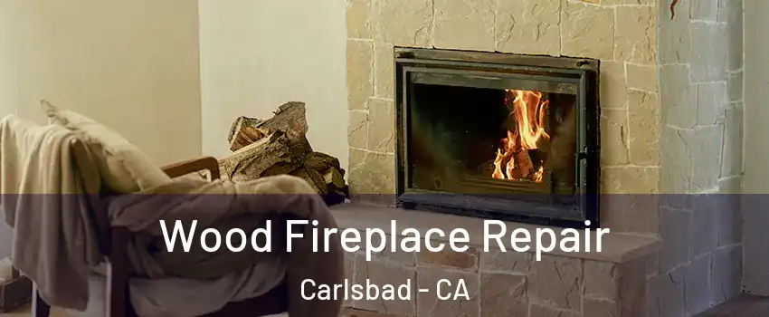 Wood Fireplace Repair Carlsbad - CA