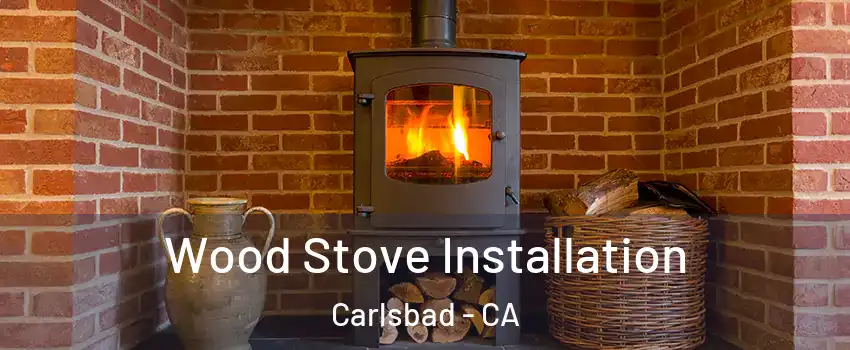 Wood Stove Installation Carlsbad - CA